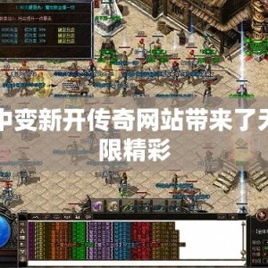 中变新开传奇网站带来了无限精彩