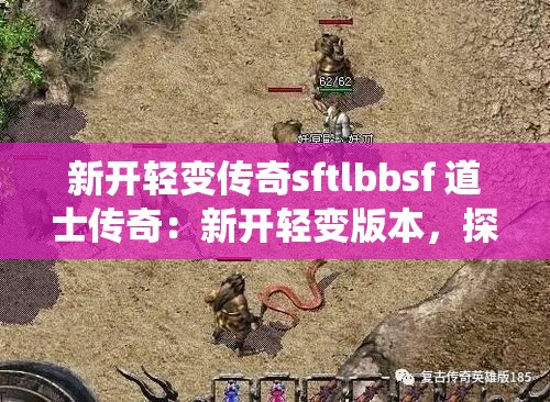 新开轻变传奇sftlbbsf 道士传奇：新开轻变版本，探寻神秘仙界