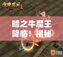 暗之牛魔王降临！揭秘1.85传奇神秘新玩法