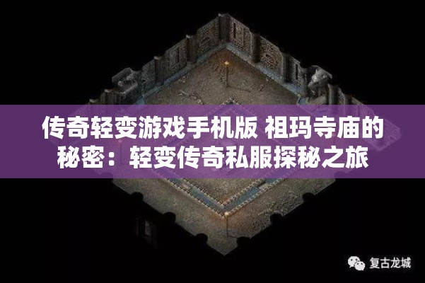 传奇轻变游戏手机版 祖玛寺庙的秘密：轻变传奇私服探秘之旅