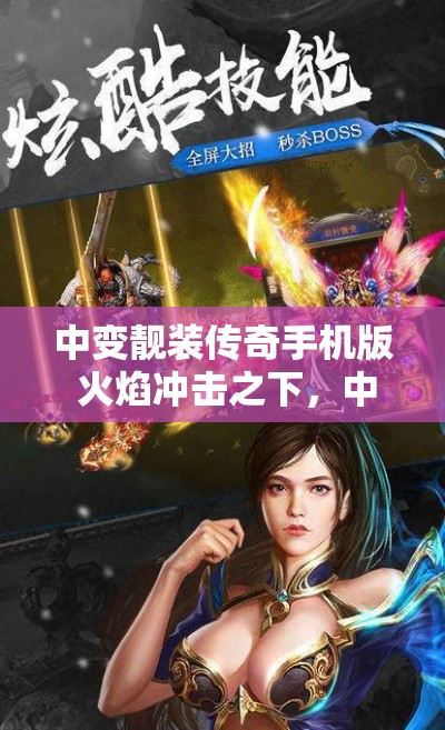 中变靓装传奇手机版 火焰冲击之下，中变靓装传奇的奇幻世界